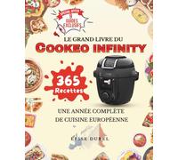 Le Grand Livre du Cookeo Infinity: 365 jours de cuisine Européenne, 365 Recettes parfaitement adaptées - 9 Guides Essentiels en Bonus