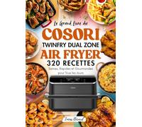 Le Grand Livre du COSORI TWINFRY DUAL ZONE AIR FRYER: 320 RECETTES Saines, Rapides et Gourmandes pour Tous les Jours