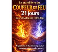 Le grand livre du coupeur de feu : 21 jours pour développer votre don: Programme de 10 minutes pour découvrir tous les secrets