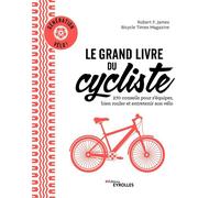 Le grand livre du cycliste Génération vélo : 270 conseils pour s'équiper, bien rouler et entretenir son vélo - Robert James - Eyrolles - broché - Guide