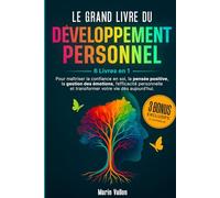 LE GRAND LIVRE DU DÉVELOPPEMENT PERSONNEL: 6 livres en 1 pour maîtriser la confiance en soi,la pensée positive,la gestion des émotions l’efficacité personnelle et transformer votre vie dès aujourd’hui