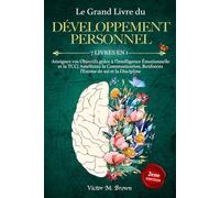 Le Grand Livre du DÉVELOPPEMENT PERSONNEL: 7 LIVRES EN 1: Atteignez vos Objectifs grâce à l'Intelligence Émotionnelle et la TCC| Améliorez la Communication, Renforcez l'Estime de soi et la Discipline