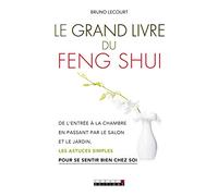 Le grand livre du feng shui: De l'entrée à la chambre, en passant par le salon et le jardin, les astuces simples pour se sentir bien chez soi