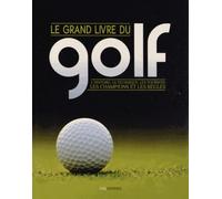 Le grand livre du golf: L'histoire, la technique, les tournois, les champions et les règles