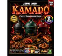 Le Grand Livre du Kamado: Plus de 65 Recettes Authentiques Illustrées pour Maîtriser l'Art de la Cuisson lente au Feu de Bois : Viandes Savoureuses, ... et Desserts Gourmands pour Tous les Niveaux