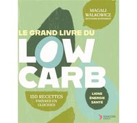 Le grand livre du Low Carb LES ALIMENTATIONS FAIBLES EN GLUCIDES La solution sur mesure pour perdre du poids et améliorer sa santé - Magali Walkowicz - Thierry Souccar Eds - broché - Guide