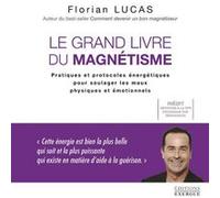 Le grand livre du magnétisme - Pratiques et protocoles énergétiques pour soulager les maux physiques et émotionnels Florian Lucas (Auteur)