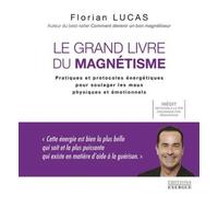 Le Grand Livre Du Magnétisme - Pratiques Et Protocoles Énergétiques Pour Soulager Les Maux Physiques Et Émotionnels