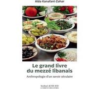 Le Grand livre du Mezzé libanais: Anthropologie d'un savoir séculaire