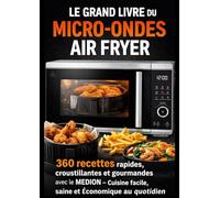 LE GRAND LIVRE DU MICRO-ONDES AIR FRYER 360 recettes rapides, croustillantes et gourmandes avec le MEDION - Cuisine facile, saine et économique au quotidien