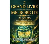 Le grand livre du microbiote : 21 jours pour rééquilibrer votre intestin: Programme simple et progressif pour réduire les ballonnements, soutenir le transit et retrouver un confort digestif durable