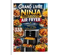 LE GRAND LIVRE DU NINJA DOUBLE STACK XL AIR FRYER: Des repas croustillants et équilibrés avec des instructions claires et faciles à suivre.