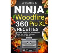 Le Grand Livre du Ninja Woodfire Pro XL: 360 Recettes fumés, grillés, rôtis et croustillants pour une cuisine extérieure savoureuse et facile