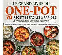 LE GRAND LIVRE DU ONE-POT: 70 RECETTES FACILES & RAPIDES À PRÉPARER DANS UNE SEULE CASSEROLE Pâtes, riz, poulet, bœuf, poisson, fruits de mer et plats végétariens.