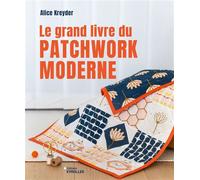 Le grand livre du patchwork moderne Initiation et projets - Alice Kreyder - Eyrolles - broché - Guide
