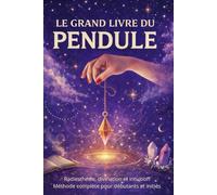 Le grand livre du pendule: Radiesthésie, divination et intuition. Méthode complète pour débutants et initiés