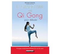 Le grand livre du qi gong pour débuter: Principes et techniques de base d'un art de santé