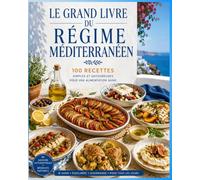 LE GRAND LIVRE DU RÉGIME MÉDITERRANÉEN: 100 recettes simples et savoureuses pour une alimentation saine