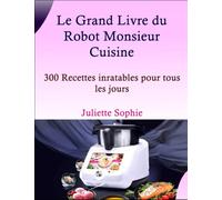 Le Grand Livre du Robot Monsieur Cuisine: 300 Recettes inratables pour tous les jours