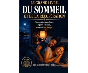 Le Grand Livre du Sommeil et de la Récupération: Comprendre ses rythmes, réparer ses nuits, restaurer son énergie
