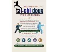 LE GRAND LIVRE DU TAI-CHI DOUX POUR LES SENIORS: Tai-chi et qi gong expliqués pas à pas, debout, assis ou en marchant - pour l’équilibre, la ... routines et des programmes pour chaque besoin
