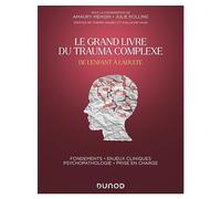 Le Grand Livre du trauma complexe - De l'enfant à l'adulte: Fondements - Enjeux cliniques - Psychopathologie - Prise en charge