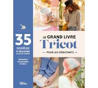 Le grand livre du tricot débutant: Méthode et projets à tricoter pour se lancer