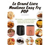 Le Grand Livre Moulinex Easy Fry POP: 320 recettes - croustillant parfait, cuisson maîtrisée et recettes exclusives du monde entier