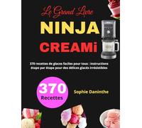 Le Grand Livre Ninja CREAMi: 370 Recettes de glaces faciles pour tous : instructions étape par étape pour des délices glacés irrésistibles