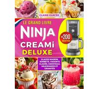 Le Grand Livre Ninja CREAMi Deluxe: +200 Recettes Faciles & Creamy De Glaces Maison : Sorbets, Gelatos, Yaourts Glacés, Milkshakes & Boissons Glacées. Avec Conseils & Infos Nutritionnelles.
