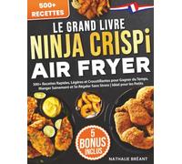 Le Grand Livre Ninja CRISPi Air Fryer: 500+ Recettes Rapides, Légères et Croustillantes pour Gagner du Temps, Manger Sainement et Se Régaler Sans Stress | Idéal pour les Petits Espaces au Quotidien