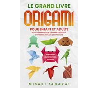 Le grand livre origami pour enfant et adulte: Activité et origami créatif de différents niveaux de difficulté - Guide de pliage des oiseaux origami, cerfs-volants et bien plus encore!
