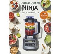 Le Grand Livre pour le Ninja Auto-iQ Blender Duo: Guide complet avec 220 recettes vitaminées, saines et équilibrées pour exploiter tout le potentiel de votre blender Ninja Auto-iQ