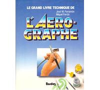 Le Grand livre technique de l'aérographe: Étude du matériel et des outils, des principes de dessin et de peinture, des techniques de base, de la théorie et de la pratique de l'art de l'aérographe