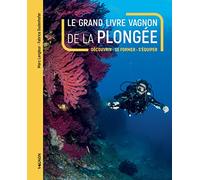 Le Grand Livre Vagnon De La Plongée - Découvrir, Se Former, S'équiper