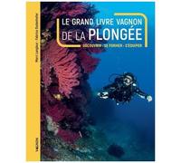 Le Grand Livre Vagnon De La Plongée - Découvrir, Se Former, S'équiper