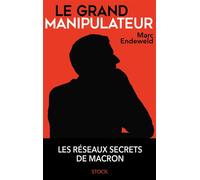 Le grand manipulateur Les réseaux secrets de Macron - Marc Endeweld - Stock - broché - Essai