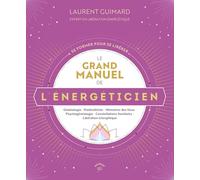 Le Grand Manuel De L'énergéticien - Géobiologie - Radiesthésie - Mémoires Des Lieux - Psychogénéalogie - Constellations Familiales - Libération Énergétique