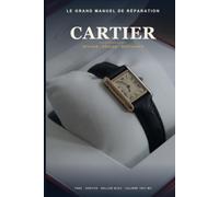 Le Grand Manuel de Réparation Cartier: Mécanismes, révision et restauration des montres Cartier - Tank, Santos, Ballon Bleu et les calibres 1847 MC, 1904 MC et quartz, pas à pas