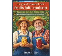 Le grand manuel des fruits faits maison: Fruits au sirop et confitures Techniques simples, sûres et naturelles