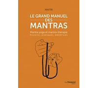 Le grand manuel des mantras - Mantra yoga et mantra-thérapie histoire, pratiques, bénéfices