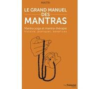 Le Grand Manuel Des Mantras - Mantra Yoga Et Mantrathérapie : Histoire, Pratiques, Bénéfices