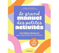 Le grand manuel des petites activités 150 idées géniales pour apprendre en s'amusant - Anne-Claude Rovera - Marabout - broché - Guide
