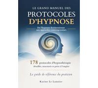 LE GRAND MANUEL DES PROTOCOLES D’HYPNOSE: 178 protocoles d’hypnothérapie détaillés, structurés et prêts à l’emploi. De l’hypnose Ericksonienne aux ... Le guide de référence du praticien