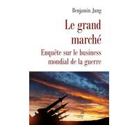 Le grand Marché: Enquête sur le business mondial de la guerre