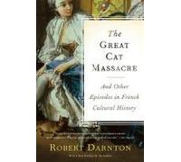 Le grand massacre des chats : Et autres épisodes de l'histoire culturelle française