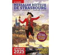 Le grand messager boiteux de Strasbourg: Almanach Alsace, Lorraine, Franche-Comté
