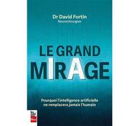 Le grand mirage. pourquoi l'intelligence artificielle ne - David Fortin - La Presse - broché - Essai