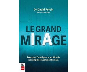 Le grand mirage. pourquoi l'intelligence artificielle ne - David Fortin - La Presse - broché - Essai