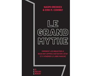 Le grand mythe: Comment les industriels nous ont appris à détester l'état et à vénérer le libre marché